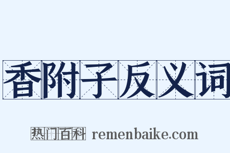 香附子反义词是什么意思的图片